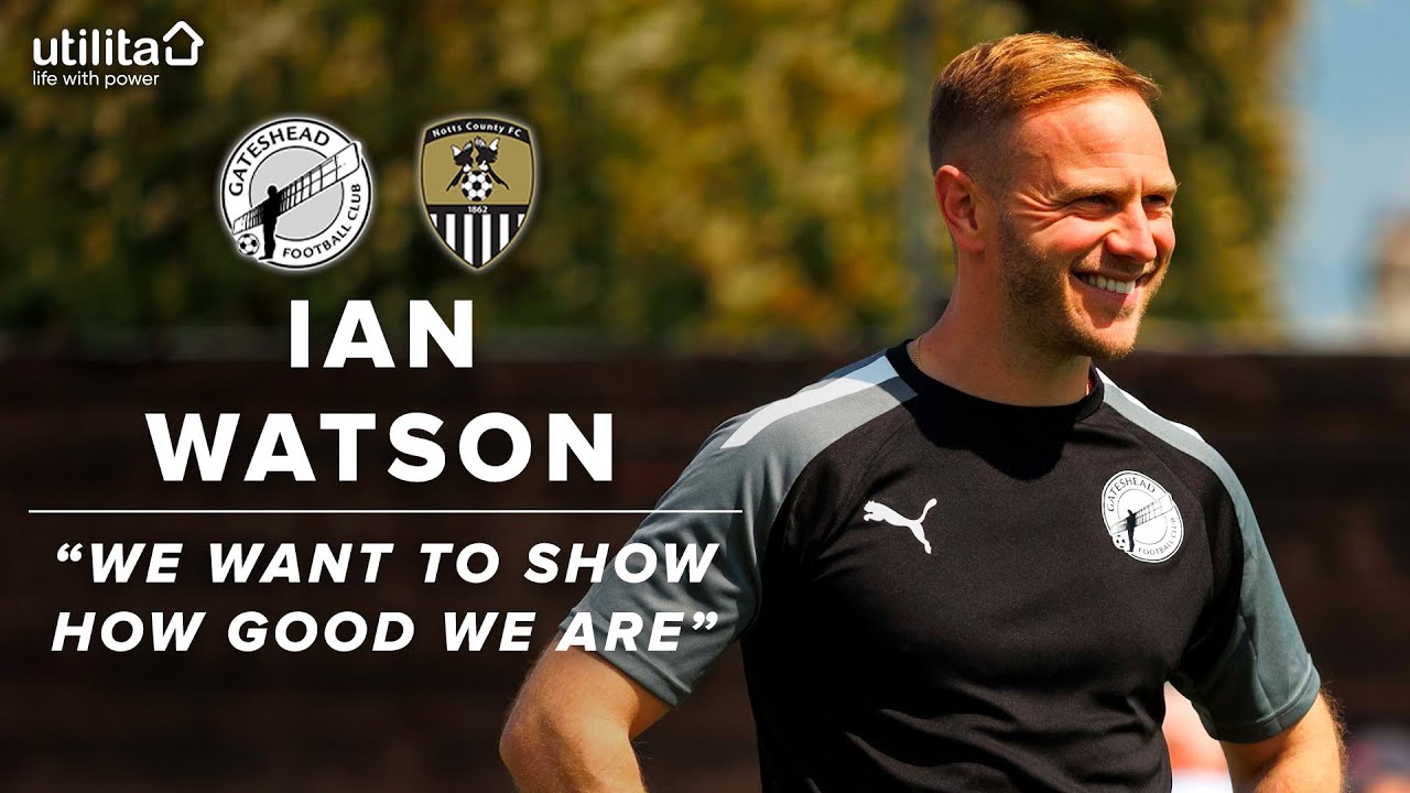 “We want to show everyone how good we are” | Ian Watson on Notts County test | UTILITA PREVIEW